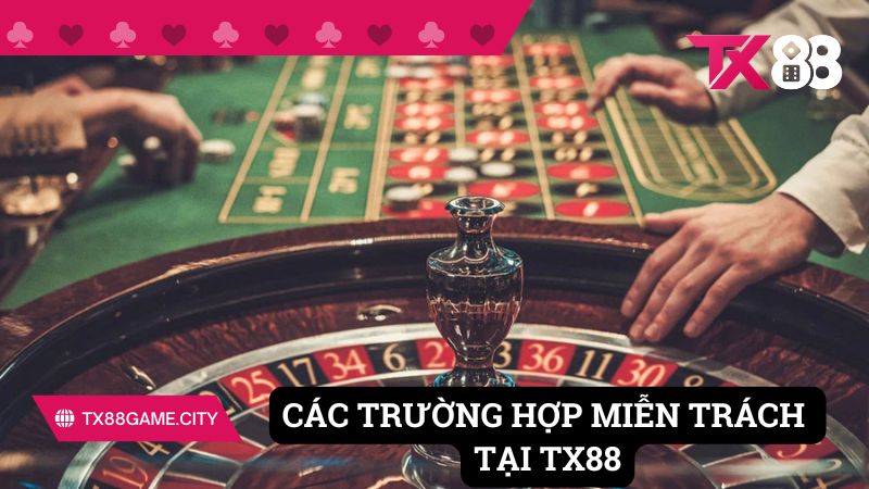 Các trường hợp miễn trừ trách nhiệm tại cổng game TX88