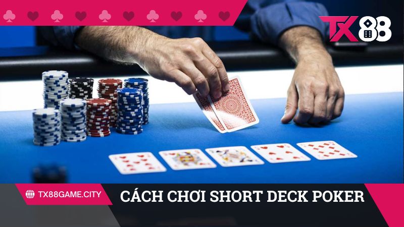 Cách chơi Short Deck Poker chi tiết 