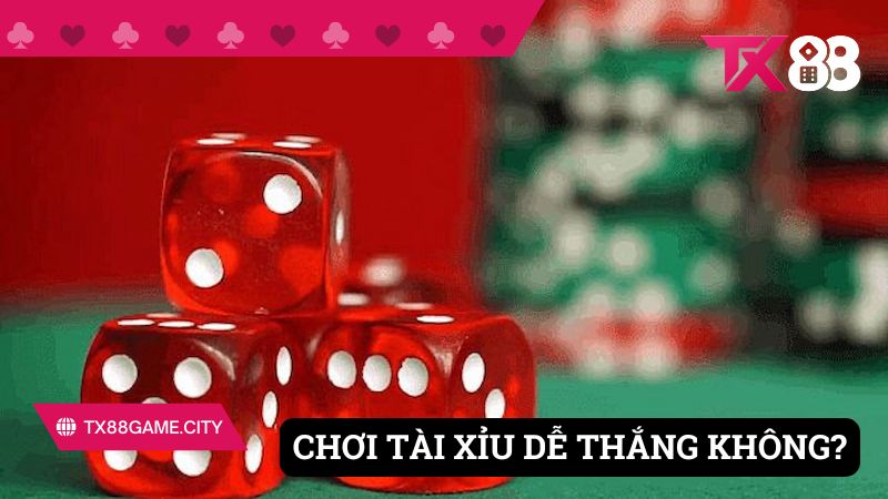 Chơi tài xỉu dễ thắng không?