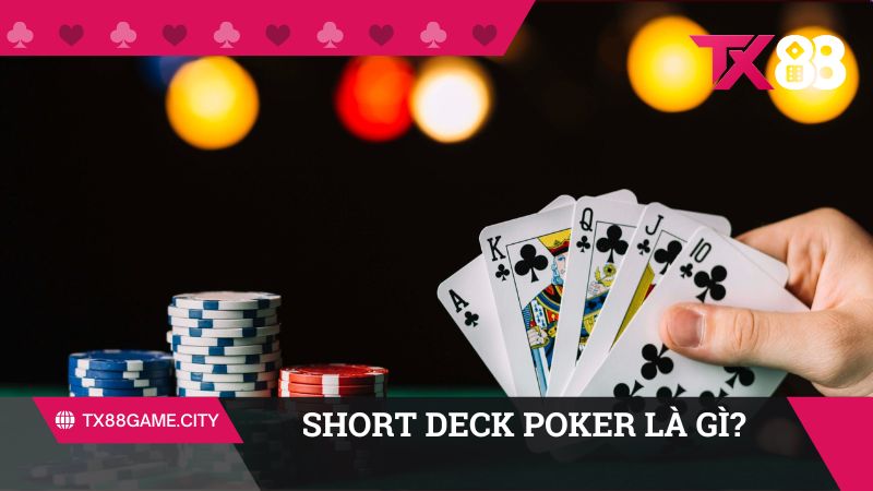 Khái niệm Short Deck Poker là gì?