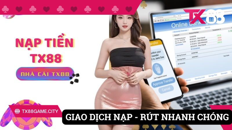 Giao dịch TX88 nhanh chóng & tiện lợi