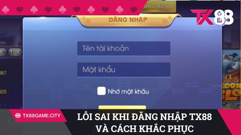 Lỗi sai hay gặp khi đăng nhập TX88 và cách khắc phục