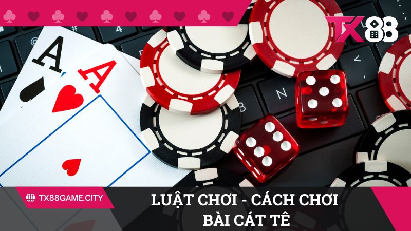 Luật chơi bài Cát Tê là gì? Quy định cơ bản Cát Tê TX88