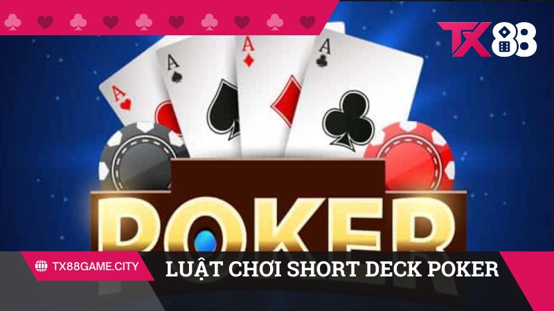 Luật chơi Short Deck Poker TX88 