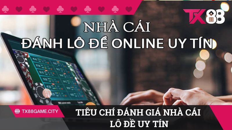 Các tiêu chí đánh giá một nhà cái lô đề uy tín