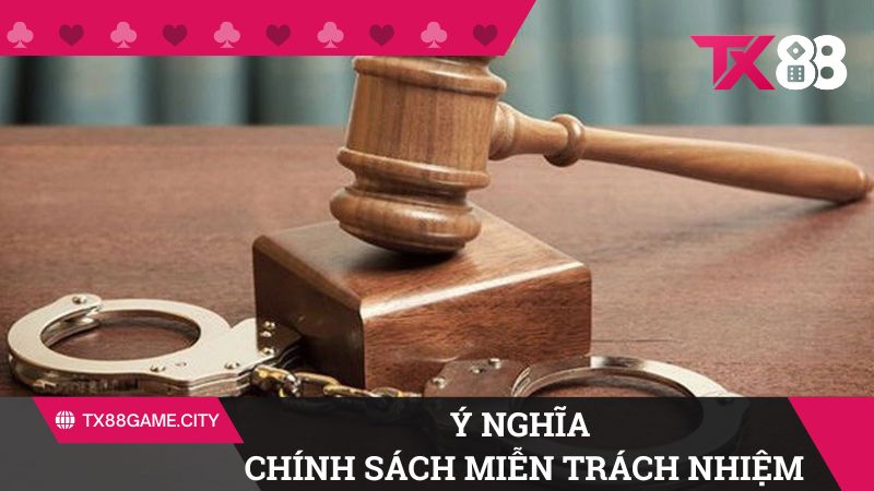 Ý nghĩa của chính sách miễn trừ trách nhiệm TX88